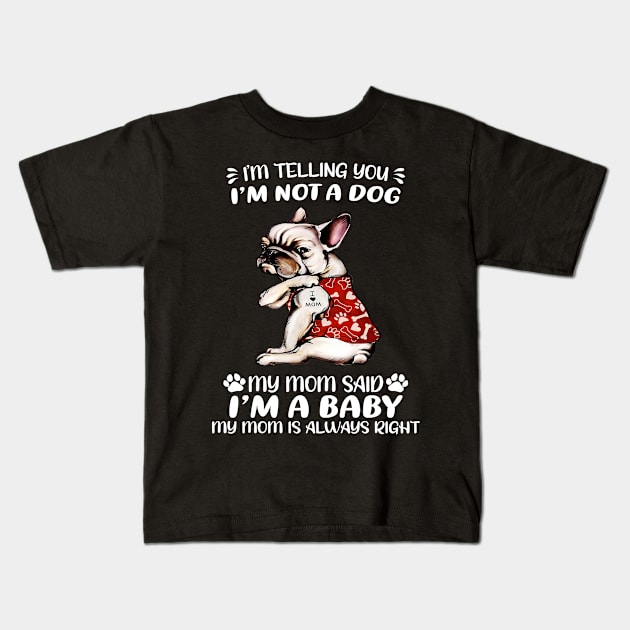 I am telling you I'm not a french bulldog, My mom said I'm a baby Kids T-Shirt by designathome